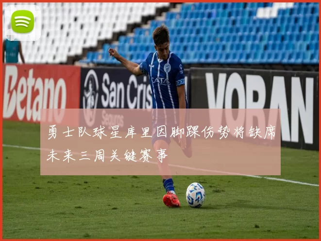 勇士队球星库里因脚踝伤势将缺席未来三周关键赛事
