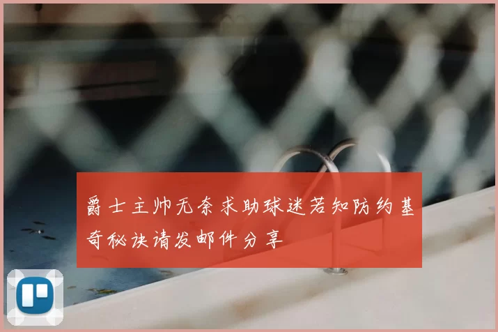 爵士主帅无奈求助球迷若知防约基奇秘诀请发邮件分享