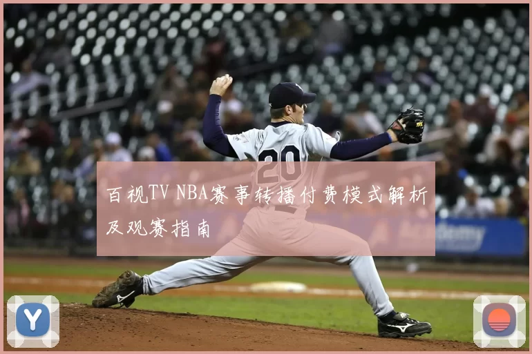 百视TV NBA赛事转播付费模式解析及观赛指南