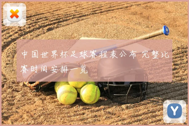 中国世界杯足球赛程表公布 完整比赛时间安排一览