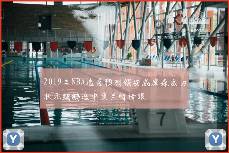 2019年NBA选秀预测锡安威廉森成为状元鹈鹕选中莫兰特榜眼
