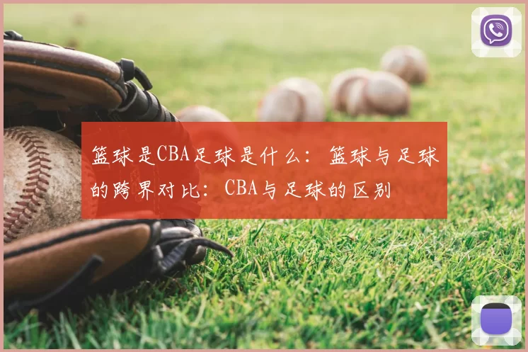 篮球是CBA足球是什么：篮球与足球的跨界对比：CBA与足球的区别