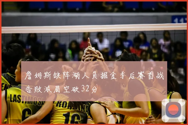 詹姆斯缺阵湖人负掘金季后赛首战告败浓眉空砍32分
