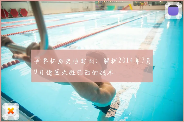 世界杯历史性时刻:解析2014年7月9日德国大胜巴西的战术