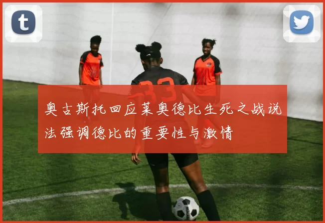 奥古斯托回应莱奥德比生死之战说法强调德比的重要性与激情