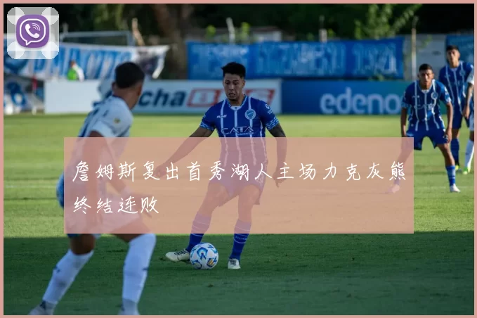 詹姆斯复出首秀湖人主场力克灰熊终结连败